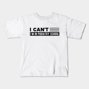 Podiatry Student - I can't I'm in podiatry school Kids T-Shirt